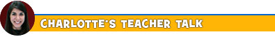 CHARLOTTE'S TEACHER TALK